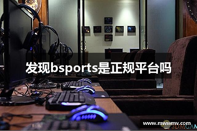 发现bsports是正规平台吗